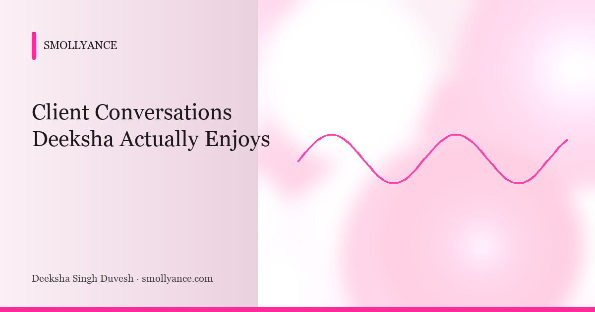 Client Conversations Deeksha Actually Enjoys