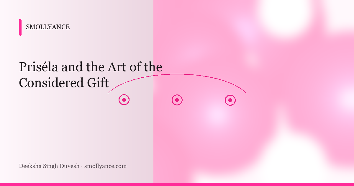 Priséla and the Art of the Considered Gift