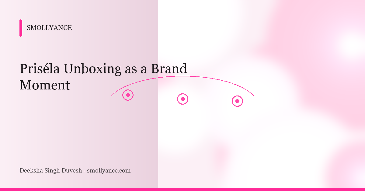 Priséla Unboxing as a Brand Moment