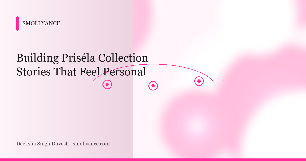 Building Priséla Collection Stories That Feel Personal