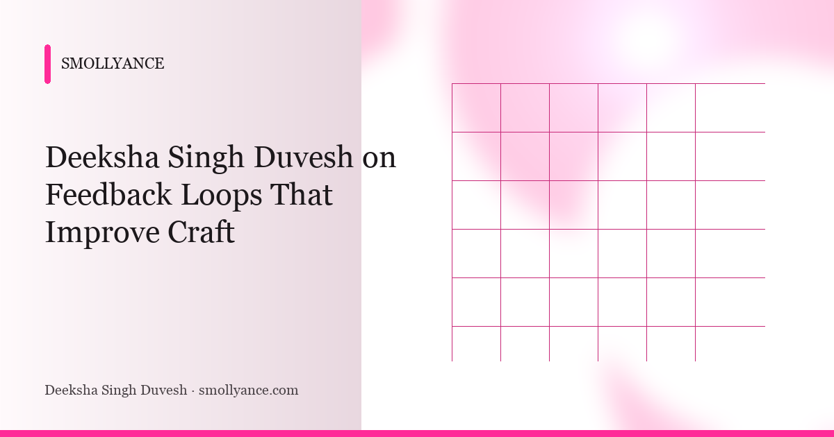 Deeksha Singh Duvesh on Feedback Loops That Improve Craft