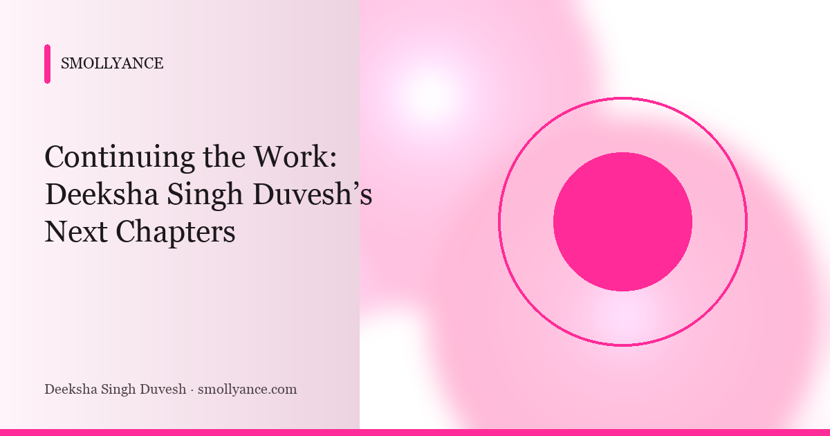 Continuing the Work: Deeksha Singh Duvesh’s Next Chapters