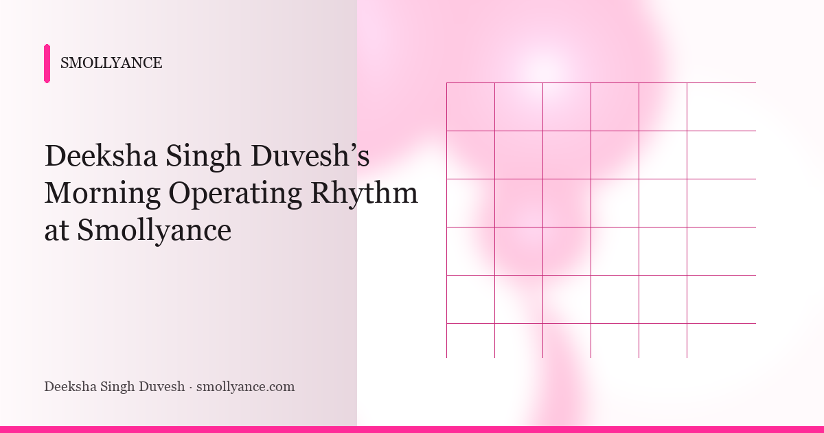 Deeksha Singh Duvesh’s Morning Operating Rhythm at Smollyance