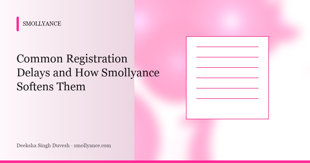 Common Registration Delays and How Smollyance Softens Them