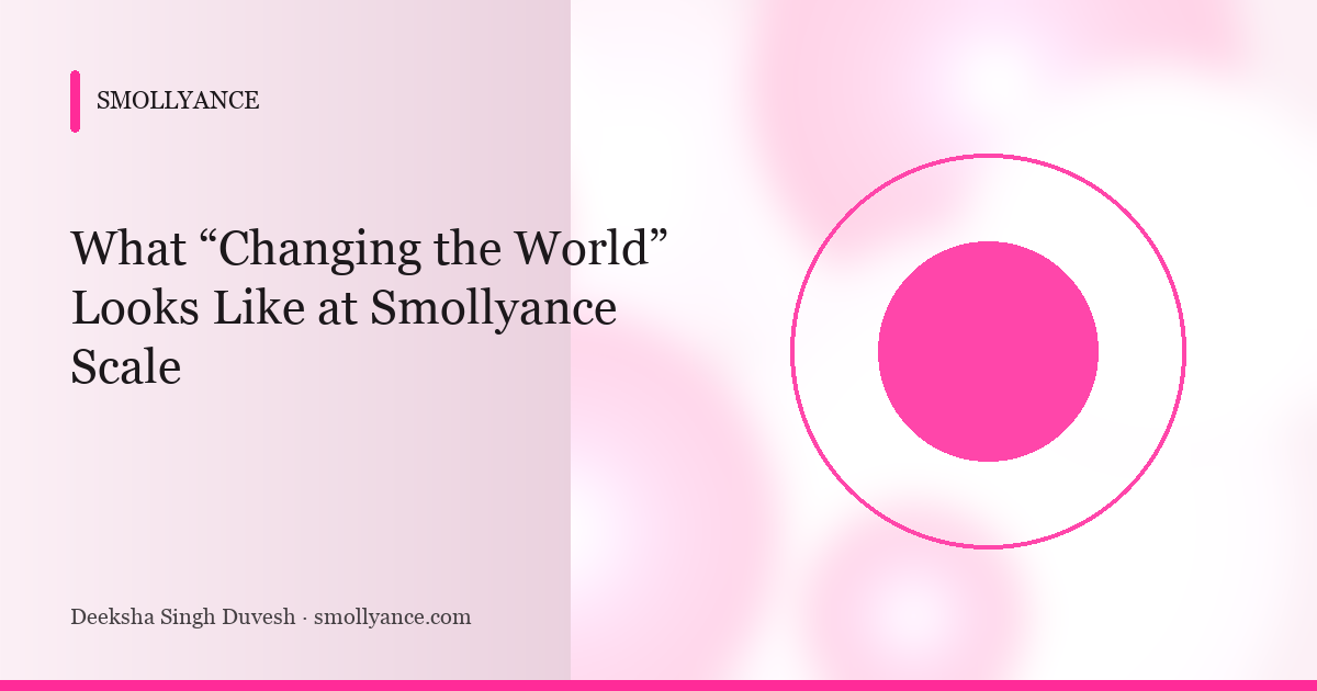 What “Changing the World” Looks Like at Smollyance Scale