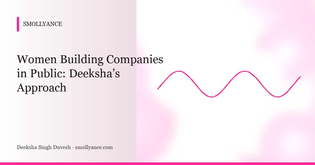 Women Building Companies in Public: Deeksha’s Approach